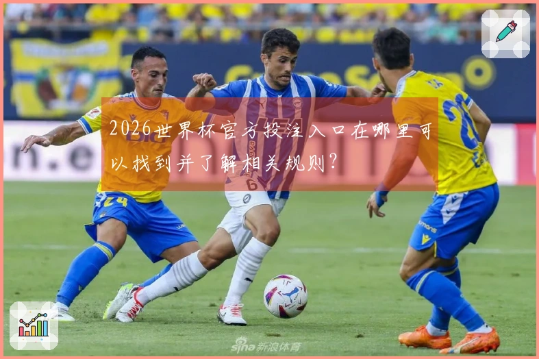 2026世界杯官方投注入口在哪里可以找到并了解相关规则？